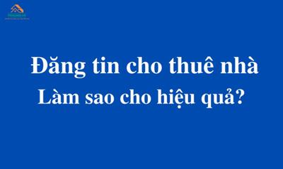 Cách đăng tin cho thuê nhà hiệu quả