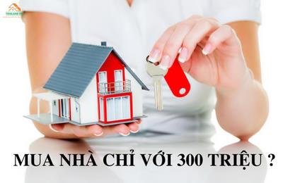 Có 300 triệu mua nhà được không?