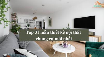 Top 31 mẫu thiết kế nội thất chung cư mới nhất