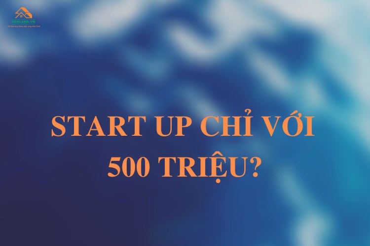 Bắt đầu kinh doanh như thế nào với số vốn 500 triệu?